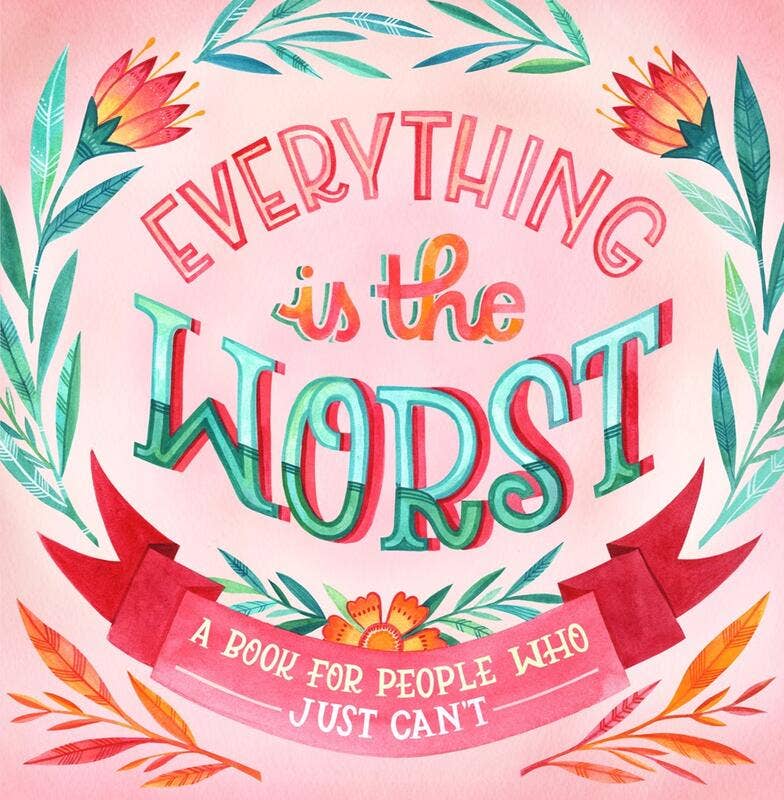 Everything Is the Worst: A Book for People Who Just Can't - Not Every Libra