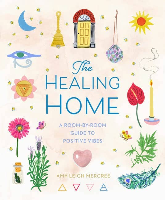 Healing Home: Room-by-Room Guide to Positive Vibes by Amy Leigh Mercree